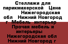 Стеллажи для парикмахерской › Цена ­ 5 000 - Нижегородская обл., Нижний Новгород г. Мебель, интерьер » Прочая мебель и интерьеры   . Нижегородская обл.,Нижний Новгород г.